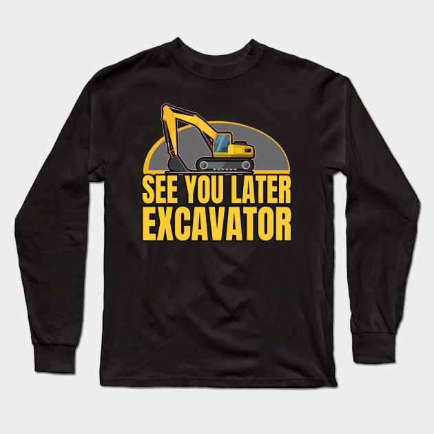 Excavator driver construction site Saying Long Sleeve T-Shirt by Foxxy Merch